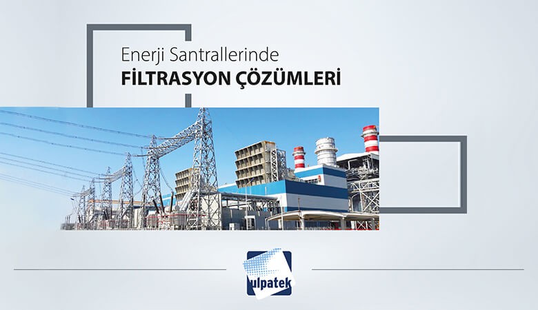 Ulpatek - Enerji Santrallerinde Filtrasyon Çözümleri